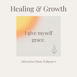 Healing & Growth – Affirmation Phone Wallpapers