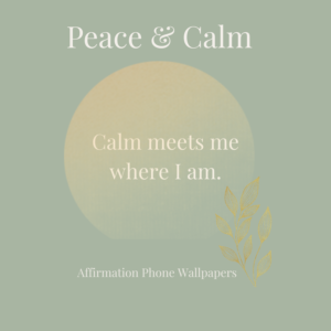Peace & Calm – Affirmation Phone Wallpapers