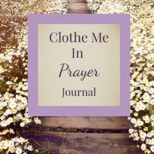 Clothe Me in Prayer Journal (Print Edition)